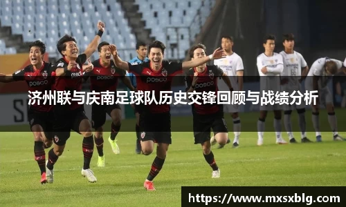 bwin必赢济州联与庆南足球队历史交锋回顾与战绩分析